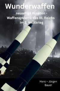 Produktbild: Wunderwaffen: neuartige Raketen - Waffensysteme des III. Reichs im 2. Weltkrieg