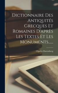 Produktbild: Dictionnaire Des Antiquit&eacute;s Grecques Et Romaines D'apr&egrave;s Les Textes Et Les Monuments......
