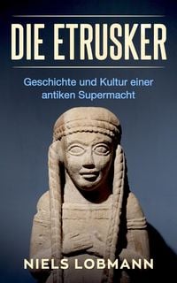 Produktbild: Die Etrusker: Geschichte und Kultur Einer Antiken Supermacht