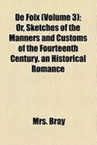 Produktbild: De Foix (Volume 3); Or, Sketches of the Manners and Customs of the Fourteenth Century. an Historical Romance