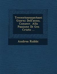 Produktbild: Trecentosessantasei Giorni Dell'anno, Consecr. Alla Passione Di Ges Cristo ...