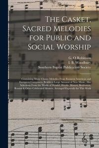 Produktbild: The Casket, Sacred Melodies for Public and Social Worship: Containing Many Choice Melodies From Eminent American and European Composers, Besides a Lar