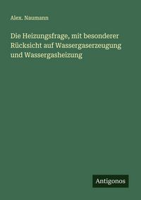 Produktbild: Die Heizungsfrage, mit besonderer R&uuml;cksicht auf Wassergaserzeugung und Wassergasheizung