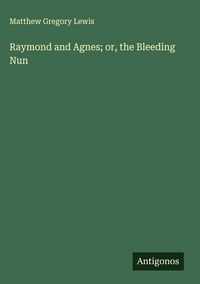 Produktbild: Raymond and Agnes; or, the Bleeding Nun