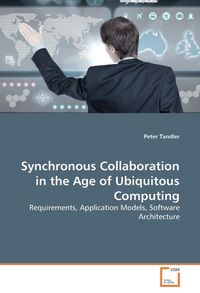 Produktbild: Tandler, P: Synchronous Collaboration in the Age of Ubiquito