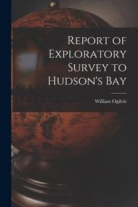 Produktbild: Report of Exploratory Survey to Hudson's Bay [microform]