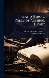 Produktbild: Life and Heroic Deeds of Admiral Dewey