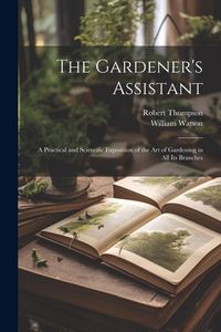 Produktbild: The Gardener's Assistant; a Practical and Scientific Exposition of the art of Gardening in all its Branches