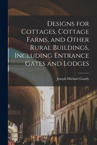 Produktbild: Designs for Cottages, Cottage Farms, and Other Rural Buildings, Including Entrance Gates and Lodges