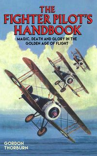 Produktbild: Fighter Pilot's Handbook - Magic, Death and Glory in the Golden Age of Flight