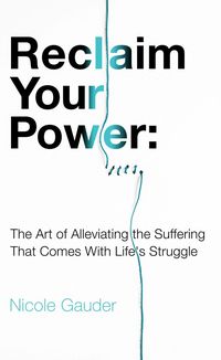 Produktbild: Reclaim Your Power: The Art of Alleviating the Suffering That Comes with Life's Struggle (The Mental Health Series, #3)