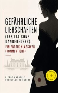Produktbild: Gef&auml;hrliche Liebschaften (Les Liaisons dangereuses): Ein Erotik Klassiker (Kommentiert)