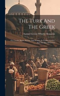 Produktbild: The Turk And The Greek: Or, Creeds, Races, Society, And Scenery In Turkey, Greece, And The Isles Of Greece