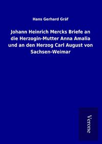 Produktbild: Johann Heinrich Mercks Briefe an die Herzogin-Mutter Anna Amalia und an den Herzog Carl August von Sachsen-Weimar