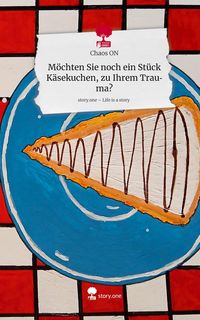 Produktbild: M&ouml;chten Sie noch ein St&uuml;ck K&auml;sekuchen, zu Ihrem Trauma?. Life is a Story - story.one