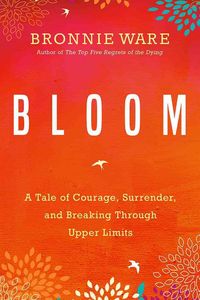 Bild vom Artikel Bloom: A Tale of Courage, Surrender, and Breaking Through Upper Limits vom Autor Bronnie Ware