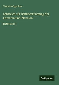 Produktbild: Lehrbuch zur Bahnbestimmung der Kometen und Planeten