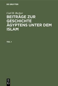 Produktbild: Carl H. Becker: Beitr&auml;ge zur Geschichte &Auml;gyptens unter dem Islam. Teil 1
