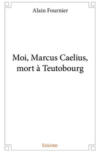 Produktbild: Moi, Marcus Caelius, mort &agrave; Teutobourg