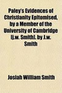 Produktbild: Paley's Evidences of Christianity Epitomised, by a Member of the University of Cambridge [J.W. Smith]. by J.W. Smith
