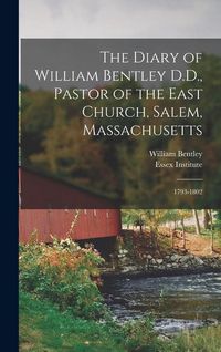 Produktbild: The Diary of William Bentley D.D., Pastor of the East Church, Salem, Massachusetts: 1793-1802