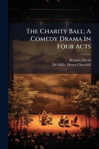 Produktbild: The Charity Ball; A Comedy Drama In Four Acts