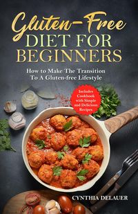 Produktbild: Gluten-Free Diet for Beginners: How to Make The Transition to a Gluten-free Lifestyle - Includes Cookbook with Simple and Delicious Recipes