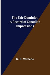 Produktbild: The Fair Dominion A Record of Canadian Impressions