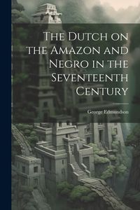 Produktbild: The Dutch on the Amazon and Negro in the Seventeenth Century