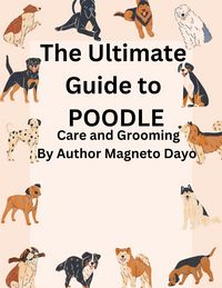 Produktbild: The Ultimate Guide to poodles Care and Grooming (Pets, #4)