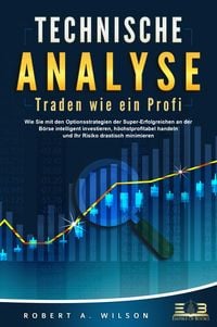 Bild vom Artikel TECHNISCHE ANALYSE - Traden wie ein Profi: Wie Sie mit den Optionsstrategien der Super-Erfolgreichen an der Börse intelligent investieren, höchstprofi vom Autor Robert A. Wilson