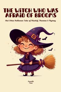 Produktbild: The Witch Who Was Afraid of Brooms And Other Halloween Tales of Mischief, Monsters & Mystery