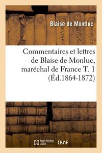 Produktbild: Commentaires et lettres de Blaise de Monluc, mar&eacute;chal de France T. 1 (&Eacute;d.1864-1872)