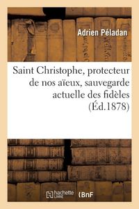 Produktbild: Saint Christophe, protecteur de nos a&iuml;eux, sauvegarde actuelle des fid&egrave;les pendant les jours mauvais