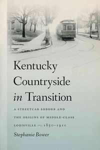 Bild vom Artikel Kentucky Countryside in Transition: A Streetcar Suburb and the Origins of Middle-Class Louisville, 1850-1910 vom Autor Stephanie Bower