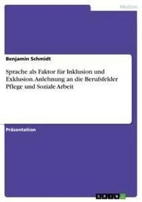 Produktbild: Sprache als Faktor f&uuml;r Inklusion und Exklusion. Anlehnung an die Berufsfelder Pflege und Soziale Arbeit