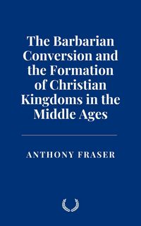 Produktbild: The Barbarian Conversion and the Formation of Christian Kingdoms in the Middle Ages
