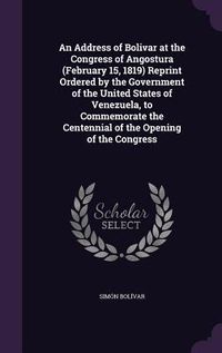 Produktbild: An Address of Bolivar at the Congress of Angostura (February 15, 1819) Reprint Ordered by the Government of the United States of Venezuela, to Commemo