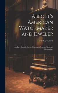 Produktbild: Abbott's American Watchmaker and Jeweler: An Encyclopedia for the Horologist, Jeweler, Gold and Silversmith...