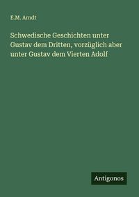 Produktbild: Schwedische Geschichten unter Gustav dem Dritten, vorz&uuml;glich aber unter Gustav dem Vierten Adolf
