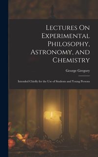 Produktbild: Lectures On Experimental Philosophy, Astronomy, and Chemistry: Intended Chiefly for the Use of Students and Young Persons