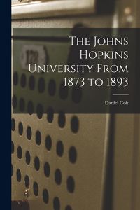 Produktbild: The Johns Hopkins University From 1873 to 1893