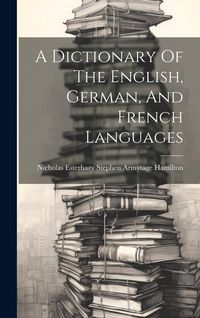 Produktbild: A Dictionary Of The English, German, And French Languages