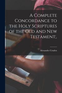Produktbild: A Complete Concordance to the Holy Scriptures of the Old and New Testament;.