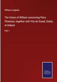Produktbild: The Vision of William concerning Piers Plowman, together with Vita de Dowel, Dobet, et Dobest