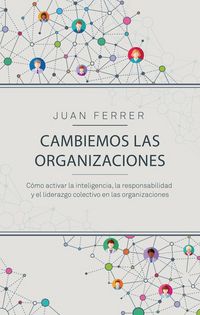 Produktbild: Cambiemos las organizaciones : c&oacute;mo activar la inteligencia, la responsabilidad y el liderazgo colectivo en las organizaciones