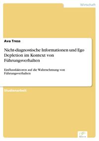 Produktbild: Nicht-diagnostische Informationen und Ego Depletion im Kontext von F&uuml;hrungsverhalten