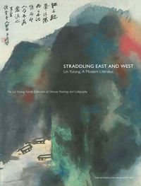 Produktbild: Straddling East and West: Lin Yutang, a Modern Literatus; The Lin Yutan Family Collection of Chinese Painting and Calligraphy