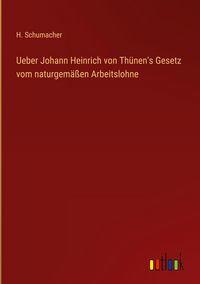 Produktbild: Ueber Johann Heinrich von Th&uuml;nen's Gesetz vom naturgem&auml;&szlig;en Arbeitslohne