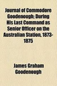 Produktbild: Journal of Commodore Goodenough; During His Last Command as Senior Officer on the Australian Station, 1873-1875